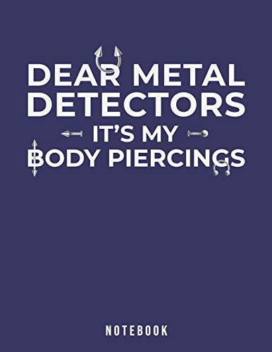 Dear Metal Detectors It's My Body Piercings Notebook