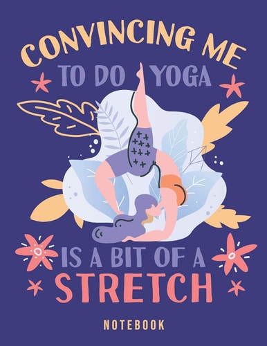 Convincing Me To Do Yoga Is A Bit Of A Stretch Clever Wordplay Twist Notebook