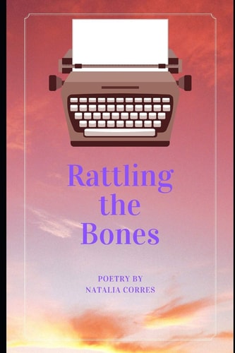 Rattling the Bones Poetry by Natalia Corres