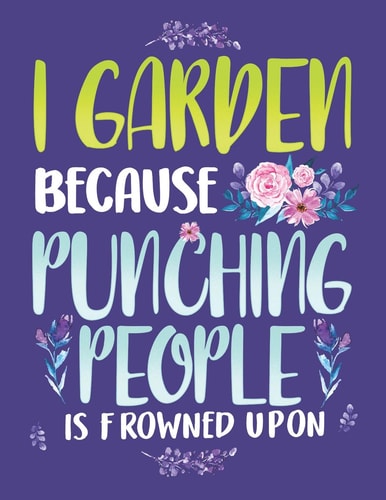I Garden Because Punching People Is Frowned Upon Funny Gardening Notebook