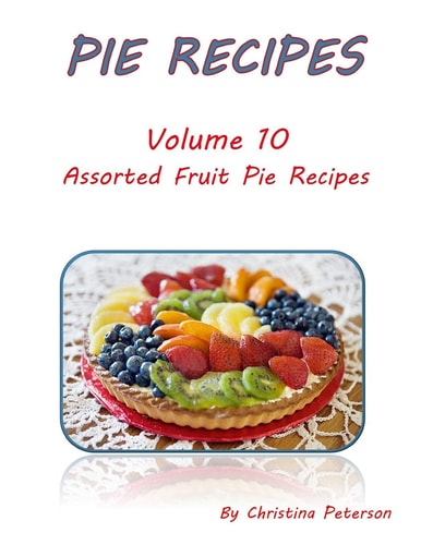 Pie Recipes Volume 10 Assorted Fruit Pie Recipes Selection of Delicious Desserts, Every Title Has Space for Notes
