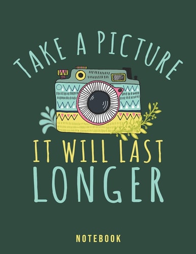 Take A Picture It Will Last Longer Sarcastic Rude To Stare Notebook