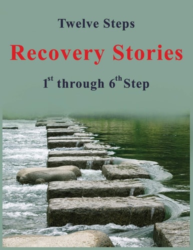 Twelve Steps - Recovery Stories 1st Through 6th Step