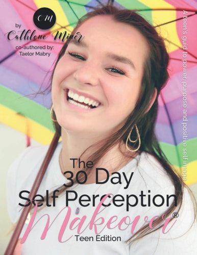 The 30 Day Self Perception Makeover Teen Edition A Teen Girls Guide To A Life She Desires