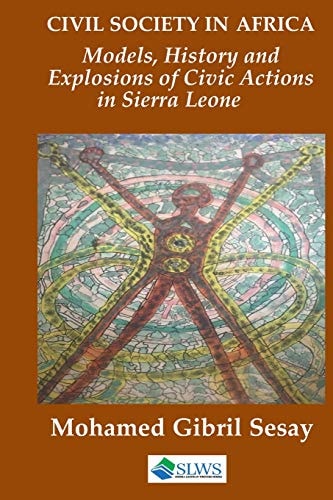 Civil Society in Africa Models, History and Explosions of Civic Action in Sierra Leone