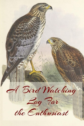 A Bird Watching Log For the Enthusiast A Vintage Style Field Guide Notebook For Sport And Outdoors Ornithology Lovers