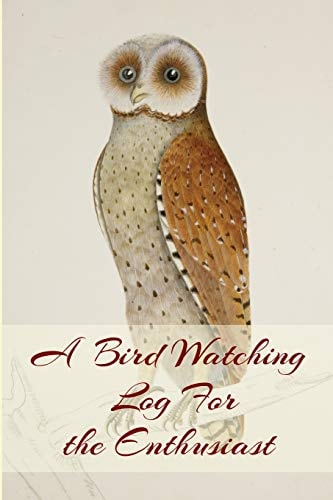 A Bird Watching Log For the Enthusiast A Vintage Style Field Owl and Bird Guide Notebook For Sport And Outdoors Ornithology Lovers