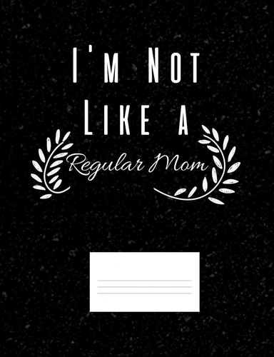 I'm Not Like a Regular Mom Funny Quotes and Pun Themed College Ruled Composition Notebook