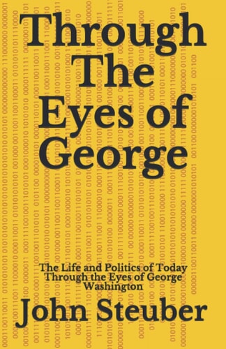 Through The Eyes of George Life and Politics of Today Through the Eyes of George Washington