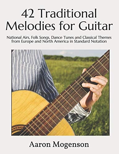 42 Traditional Melodies for Guitar National Airs, Folk Songs, Dance Tunes and Classical Themes from Europe and North America in Standard Notation