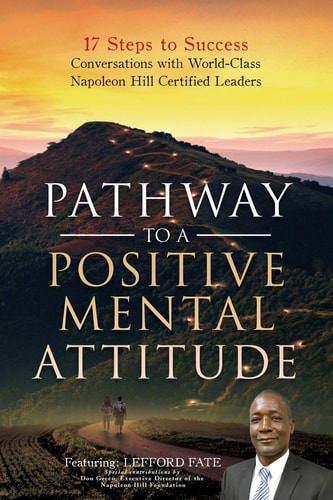 Pathway to a Positive Mental Attitude 17 Steps to Success Conversations with World-Class Napoleon Hill Certified Leaders