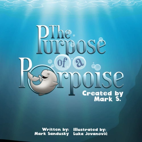 The Purpose of a Porpoise A Rhyming Underwater Tale of Self-Discovery