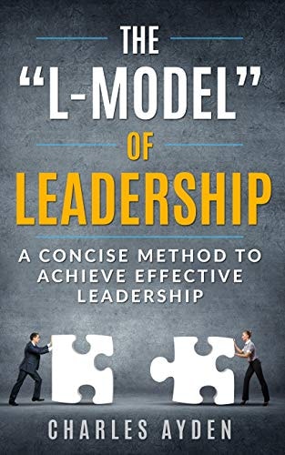 The "L-Model" of Leadership A Concise Method To Achieve Effective Leadership