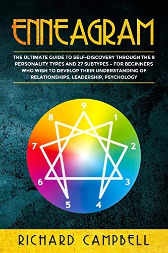 Enneagram The Ultimate Guide to SELF-DISCOVERY Through the 9 PERSONALITY TYPES and 27 SUBTYPES - For Beginners Who Wish to Develop Their Understanding of Relationships, Leadership, Psychology