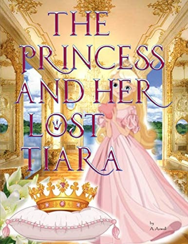 The Princess and Her Lost Tiara A Fairy-Tale Adventure of a Princess and Her Friends