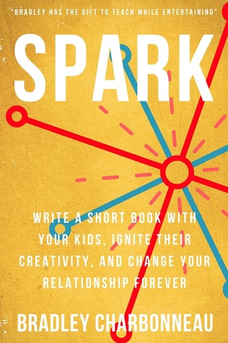 Spark Write a Short Book with Your Kids, Ignite Their Creativity, and Change Your Relationship Forever