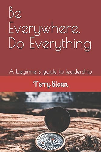 Be Everywhere, Do Everything A Beginners Guide to Leadership