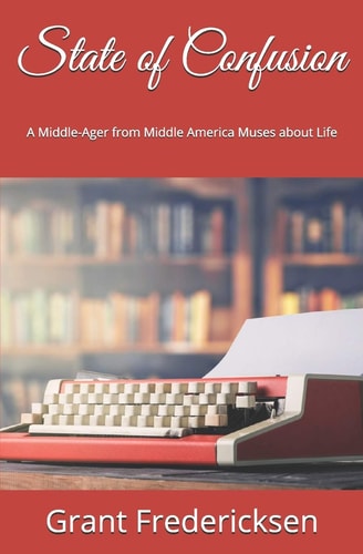State of Confusion A Middle-Ager from Middle America Muses about Life
