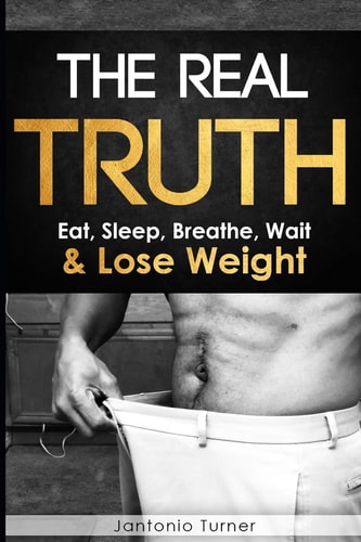 The Real Truth Eat, Sleep, Breathe, Wait & Lose Weight