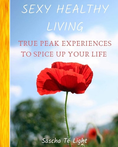 SEXY HEALTHY LIVING - True PEAK Experiences to Spice Up Your Life Paperback with Coloured Pictures