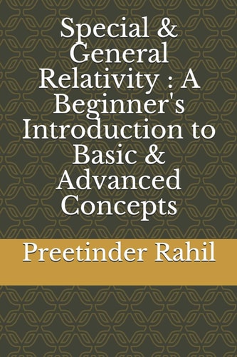 Special & General Relativity A Beginner's Introduction to Basic & Advanced Concepts