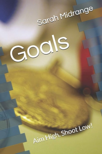 Goals Aim High, Shoot Low!