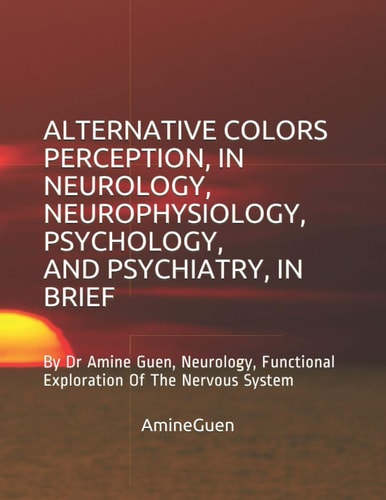 Alternative Colors Perception, in Neurology, Neurophysiology, Psychology, and Psychiatry, in Brief By Dr Amine Guen, Neurology, Functional Exploration Of The Nervous System