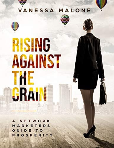Rising Against The Grain A Network Marketers Guide To Prosperity