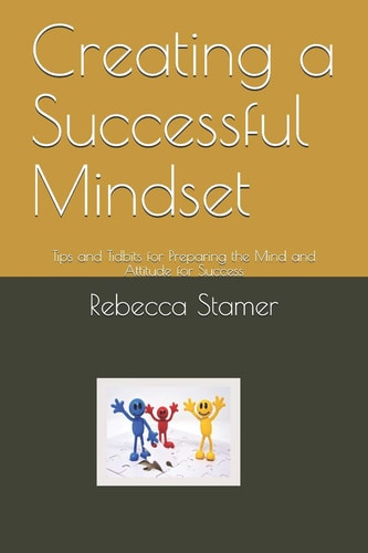 Creating a Successful Mindset Tips and Tidbits for Preparing the Mind and Attitude for Success