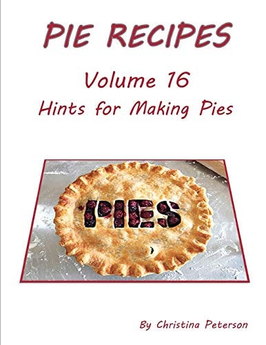 Pie Recipes Volume 16 Hints for Making Pies Suggested Tips, Crusts and Toppings, Making Well-Tested Pies and Crusts