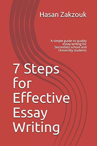 7 Steps for Effective Essay Writing A Simple Guide to Quality Essay Writing for Secondary School and University Students