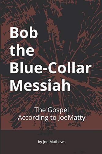 Bob the Blue-Collar Messiah The Gospel According to JoeMatty
