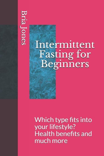 Intermittent Fasting for Beginners Which Type Fits Into Your Lifestyle? Health Benefits and Much More