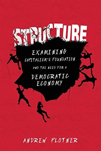 Structure Examining Capitalism's Foundation and the Need for a Democratic Economy