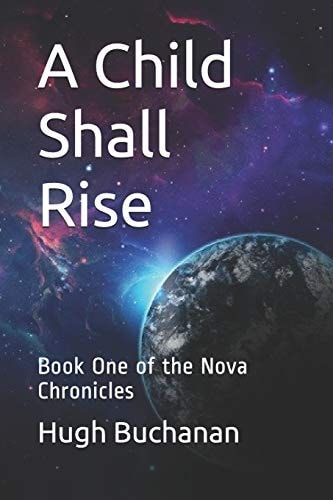 A Child Shall Rise Book One of the Nova Chronicles
