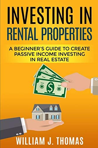 Investing in Rental Properties A Beginner's Guide to Create Passive Income Investing in Real Estate
