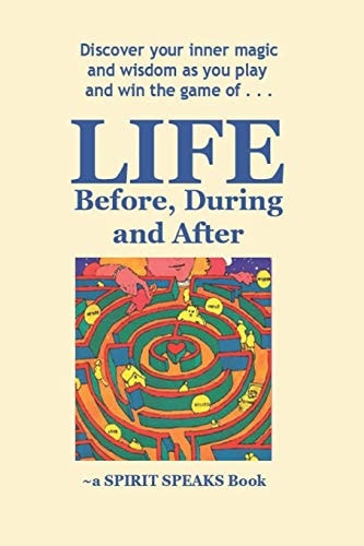 LIFE: Before, During and After Discover Your Inner Magic and Wisdom As You Play and Win the Game of LIFE