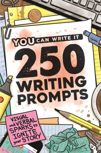 250 Writing Prompts Visual & Verbal Sparks to Ignite Your Story