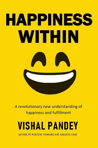 Happiness Within A Revolutionary New Understanding of Happiness and Fulfillment