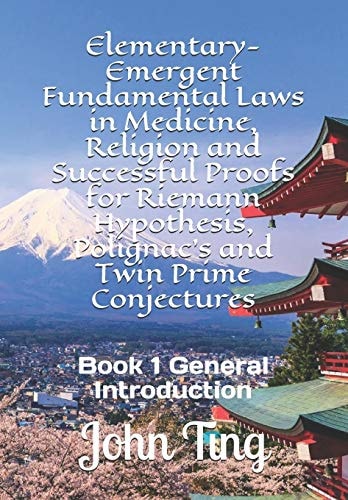 Elementary-Emergent Fundamental Laws in Medicine, Religion and Successful Proofs for Riemann Hypothesis, Polignac's and Twin Prime Conjectures Book 1 General Introduction