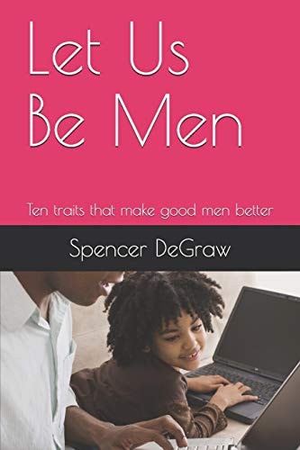 Let Us Be Men Ten Traits That Make Good Men Better