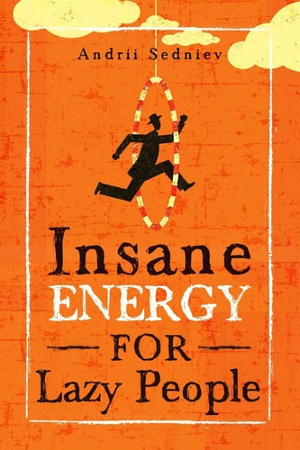Insane Energy for Lazy People A Complete System for Becoming Incredibly Energetic