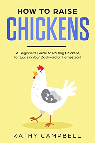 How to Raise Chickens A Beginner's Guide to Raising Chickens for Eggs in Your Backyard Or Homestead
