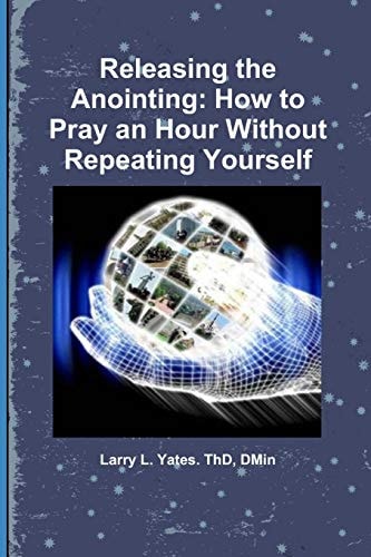 Releasing the Anointing How to Pray an Hour Without Repeating Yourself