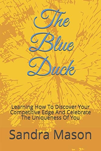 The Blue Duck Learning How To Discover Your Competitive Edge And Celebrate The Uniqueness Of You