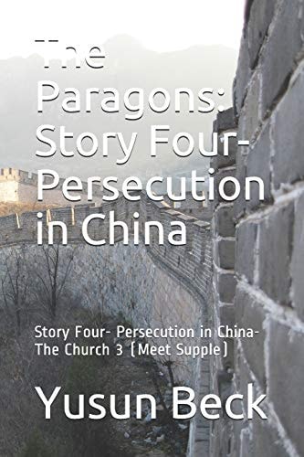 The Paragons Story Four- Persecution in China: Story Four- Persecution in China-The Church 3 (Meet Supple)