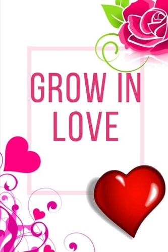Grow In Love Workbook Ideal and Perfect Gift for Grow In Love Workbook Best Love Gift for Loved Ones Gift Workbook and Notebook about Grow In Love Happy Grow In Love Workbook for Loving Couple, Husband, Wife, Boyfriend, Girlfriend and Parents