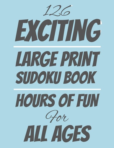 126 Exciting Large Print Sudoku Book Hours of Fun For All Ages, 126 Pages, Soft Matte Cover, 8.5 X 11