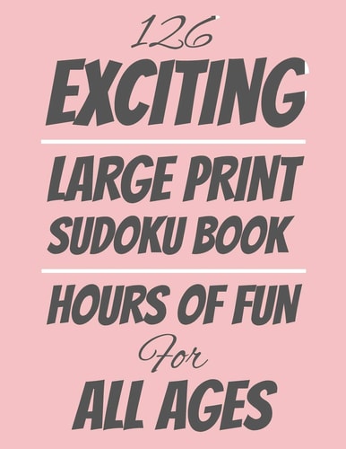 126 Exciting Large Print Sudoku Book Hours of Fun For All Ages, 126 Pages, Soft Matte Cover, 8.5 X 11