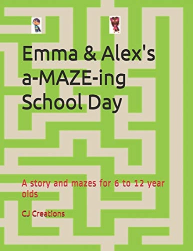 Emma and Alex's A-MAZE-Ing School Day A Story and Mazes for 6 to 12 Year Olds
